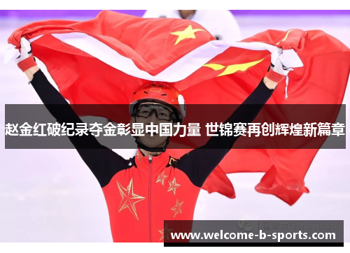 赵金红破纪录夺金彰显中国力量 世锦赛再创辉煌新篇章 赵金红破纪录夺金彰显中国力量 世锦赛再创辉煌新篇章