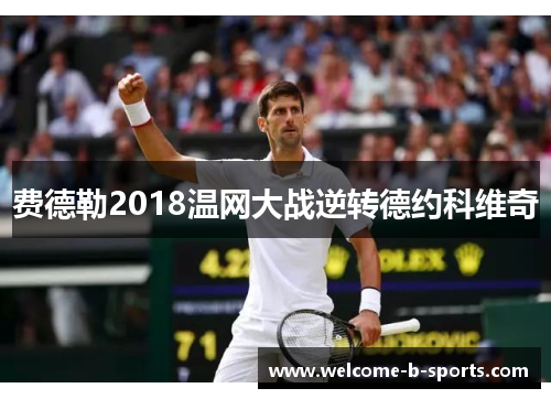 费德勒2018温网大战逆转德约科维奇