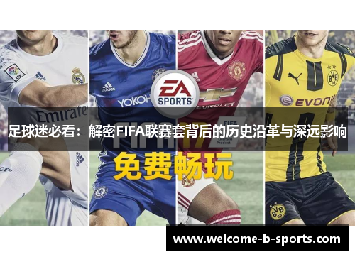 足球迷必看：解密FIFA联赛套背后的历史沿革与深远影响