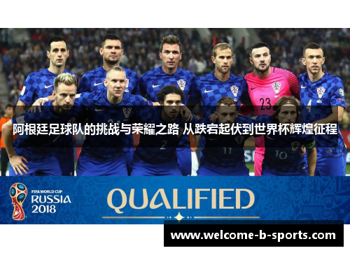 阿根廷足球队的挑战与荣耀之路 从跌宕起伏到世界杯辉煌征程