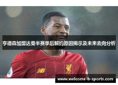 亨德森加盟达曼半赛季后解约原因揭示及未来去向分析 亨德森加盟达曼半赛季后解约原因揭示及未来去向分析