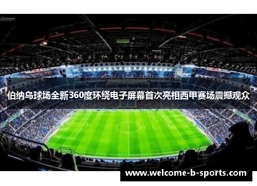 伯纳乌球场全新360度环绕电子屏幕首次亮相西甲赛场震撼观众 伯纳乌球场全新360度环绕电子屏幕首次亮相西甲赛场震撼观众